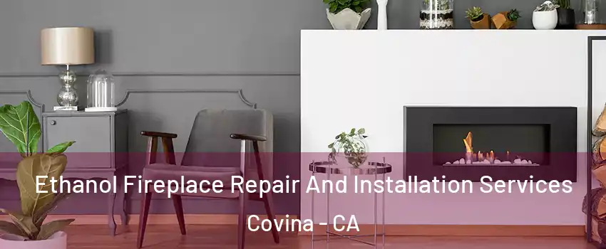  Ethanol Fireplace Repair And Installation Services Covina - CA