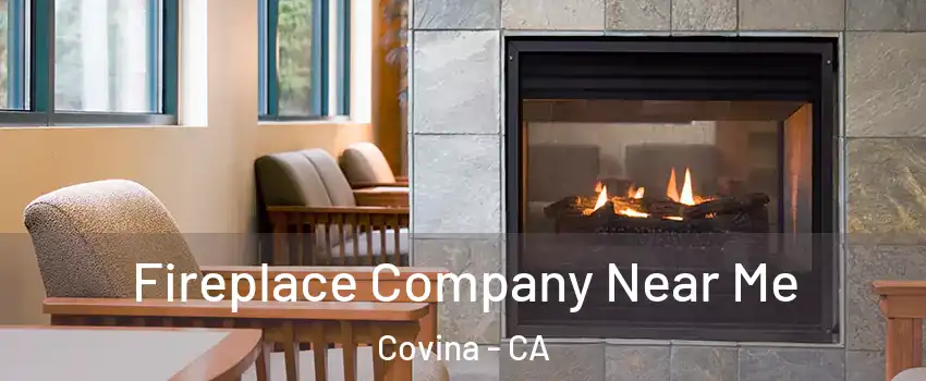  Fireplace Company Near Me Covina - CA