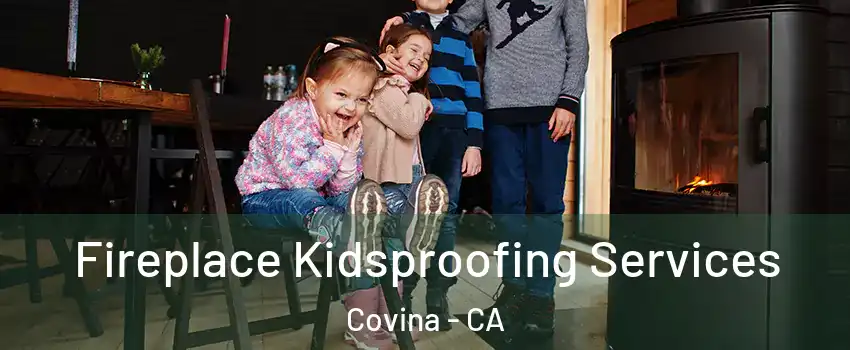  Fireplace Kidsproofing Services Covina - CA