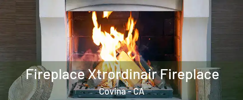  Fireplace Xtrordinair Fireplace Covina - CA