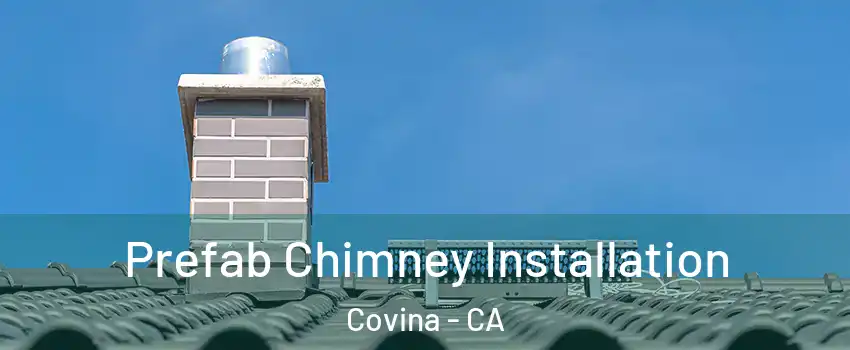  Prefab Chimney Installation Covina - CA