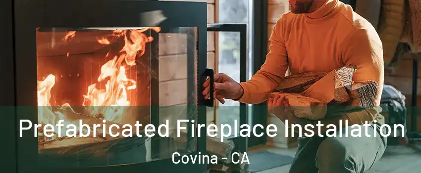  Prefabricated Fireplace Installation Covina - CA