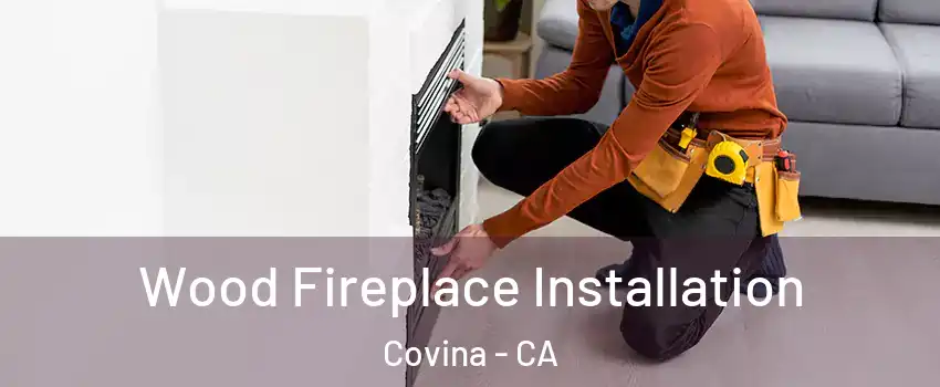  Wood Fireplace Installation Covina - CA