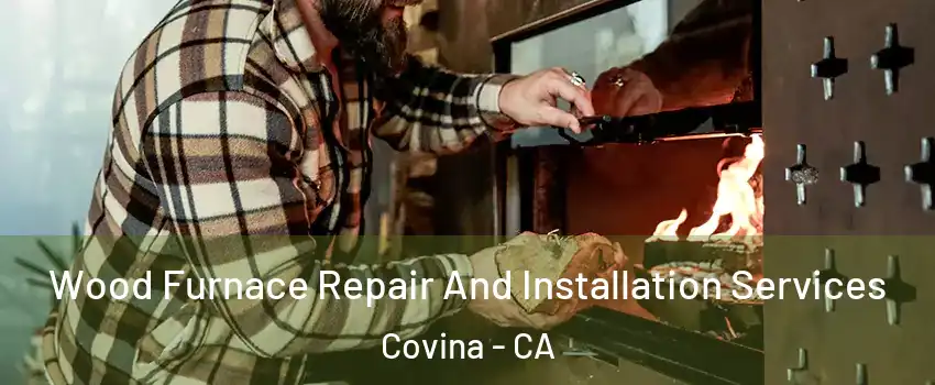  Wood Furnace Repair And Installation Services Covina - CA