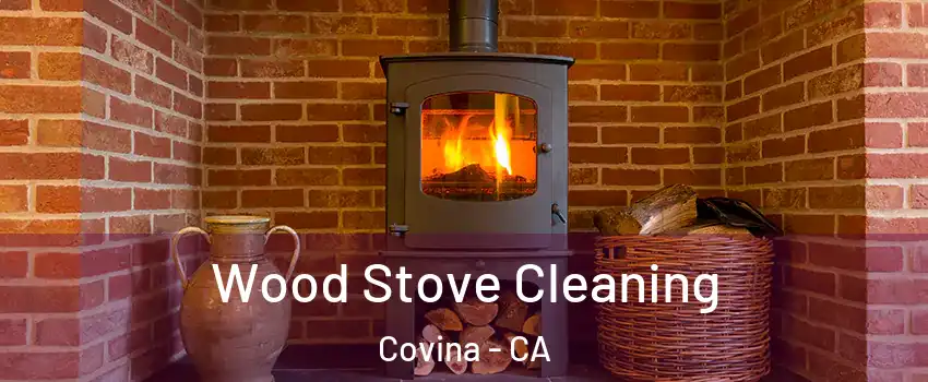  Wood Stove Cleaning Covina - CA