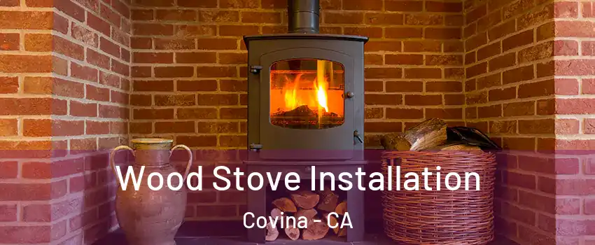  Wood Stove Installation Covina - CA